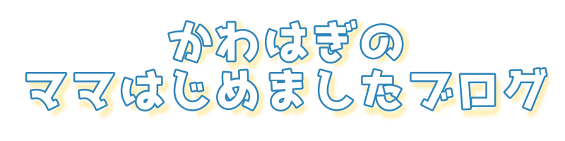 かわはぎのママはじめましたブログ